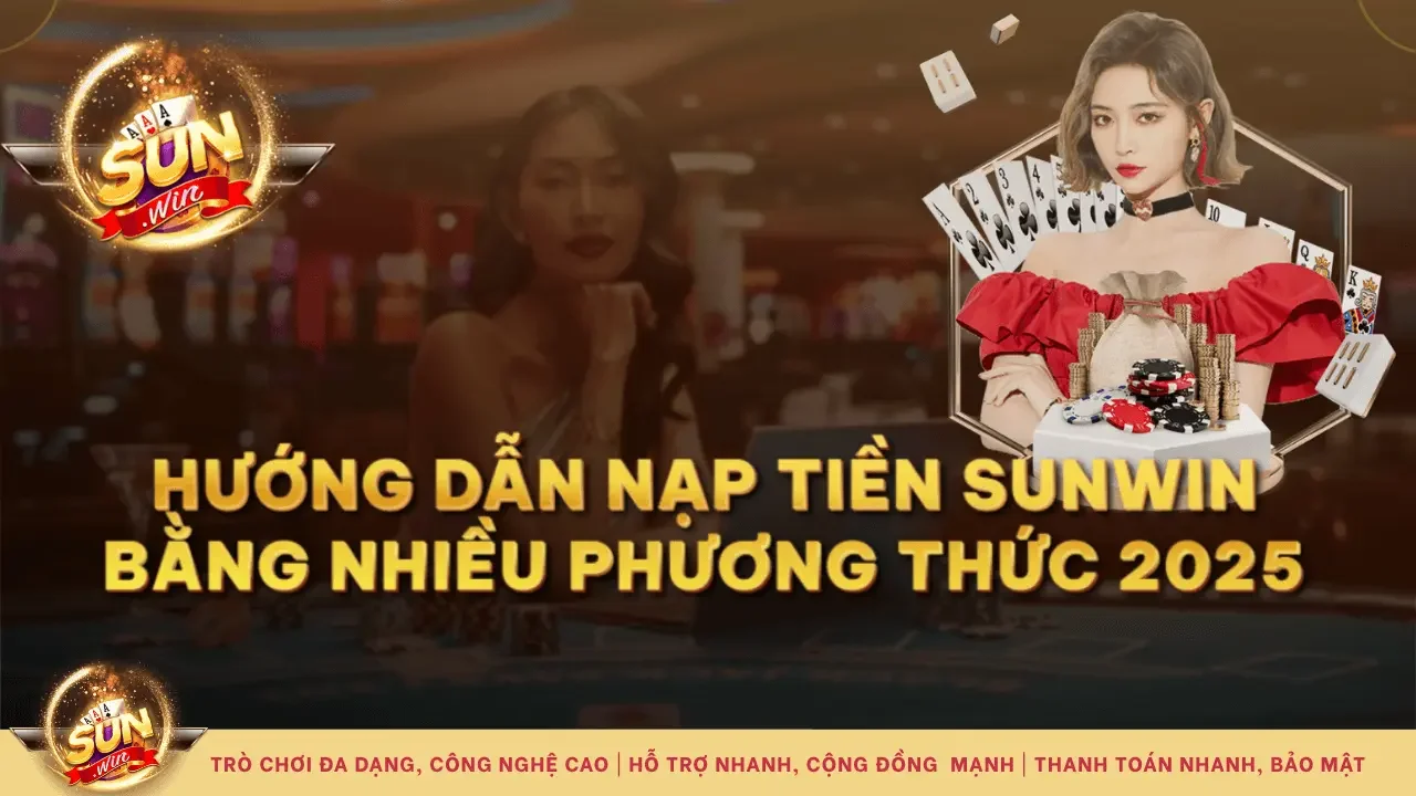 Hướng dẫn nạp tiền Sunwin mới nhất 2025