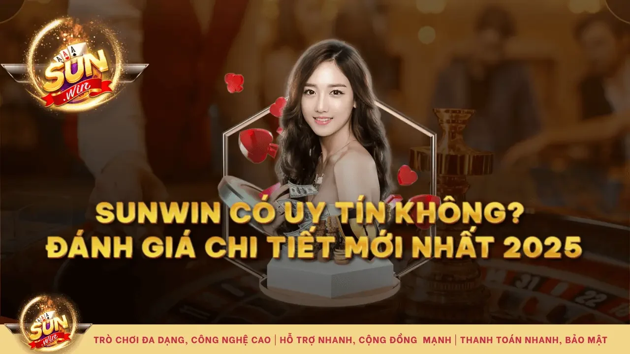 Sunwin có uy tín không - Đánh giá chi tiết cổng game Sunwin 2025